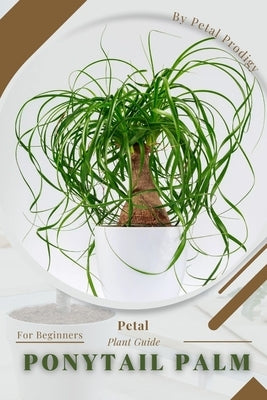 Ponytail Palm: Prodigy Petal, Plant Guide by Prodigy, Petal