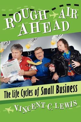 Rough Air Ahead: The Life Cycles of Small Business by Lewis, Vincent C.
