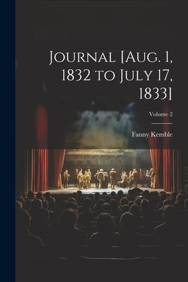 Journal [Aug. 1, 1832 to July 17, 1833]; Volume 2 by Kemble, Fanny