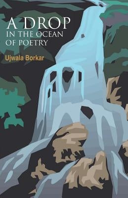 A Drop (In the Ocean Of Poetry) by Borkar, Ujwala