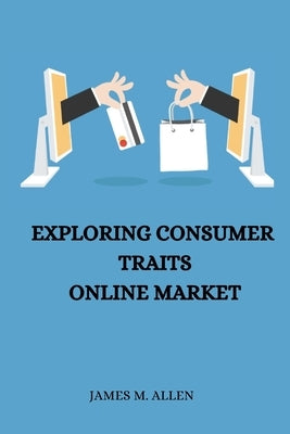 Exploring Consumer Traits Online Market by M. Allen, James