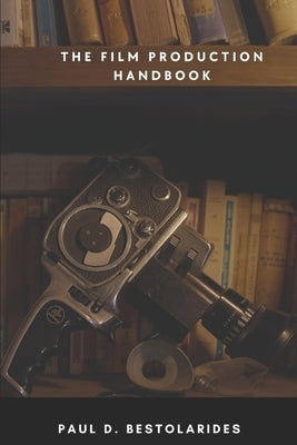 The Film Production Handbook by Bestolarides, Paul D.