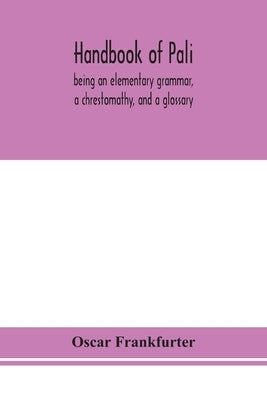 Handbook of Pali, being an elementary grammar, a chrestomathy, and a glossary by Frankfurter, Oscar