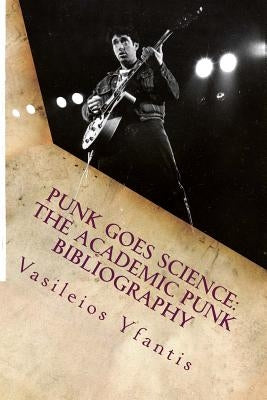 Punk Goes Science: The Academic Punk Bibliography by Yfantis, Vasileios