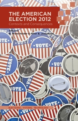 The American Election 2012: Contexts and Consequences by Holder, R.