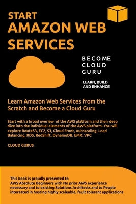 Aws: START AMAZON WEB SERVICES Learn Amazon Web Services from the Scratch and Become a Cloud Guru by Gurus, Cloud