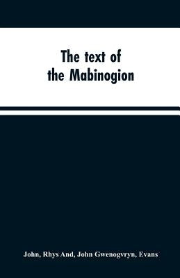 The text of the Mabinogion: and other Welsh tales from the Red Book of Hergest by John, Rhys