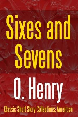 Sixes and Sevens by Henry, O.