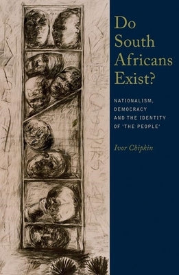 Do South Africans Exist?: Nationalism, Democracy and the Identity of 'The People' by Chipkin, Ivor