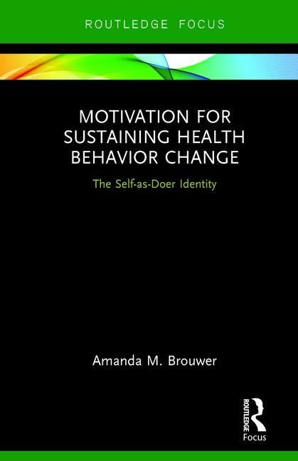 Motivation for Sustaining Health Behavior Change: The Self-As-Doer Identity by Brouwer, Amanda M.