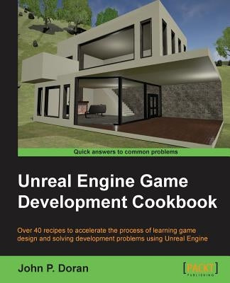 Unreal Engine Game Development Cookbook by Doran, John P.
