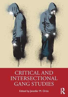Critical and Intersectional Gang Studies by Ortiz, Jennifer M.