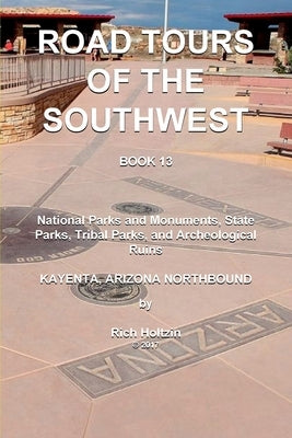 Road Tours Of The Southwest, Book 13: National Parks & Monuments, State Parks, Tribal Park & Archeological Ruins by Holtzin, Rich