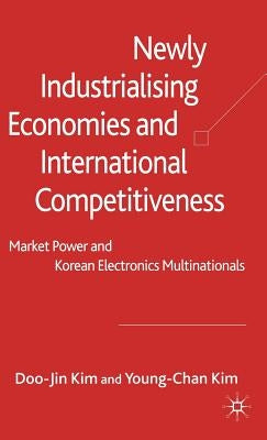 Newly Industrialising Economies and International Competitiveness: Market Power and Korean Electronics Multinationals by Kim, D.