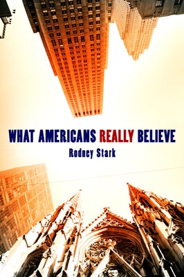 What Americans Really Believe by Stark, Rodney