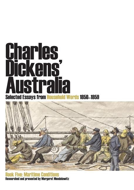 Charles Dickens' Australia. Selected Essays from Household Words 1850-1859. Book Five: Maritime Conditions by Mendelawitz, Margaret