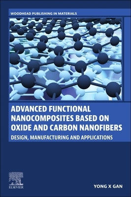 Advanced Functional Nanocomposites Based on Oxide and Carbon Nanofibers: Design, Manufacturing and Applications by X. Gan, Yong