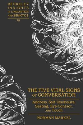 The Five Vital Signs of Conversation: Address, Self-Disclosure, Seating, Eye-Contact, and Touch by Rauch, Irmengard