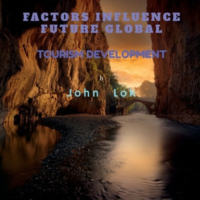 Factors Influence Future Global: Tourism Development by Lok, John