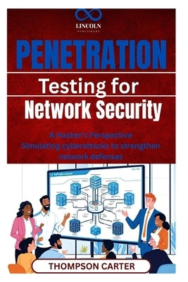 Penetration Testing for Network Security: A Hacker's Perspective Simulating cyberattacks to strengthen network defenses by Carter, Thompson