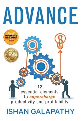 Advance: 12 Essential Elements to Supercharge Productivity and Profitability by Galapathy, Ishan