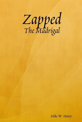 Zapped: The Madrigal by Henry, Mike W.