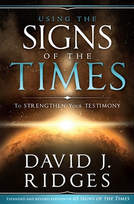 Using the Signs of the Times: To Strengthen Your Testimony by Ridges, David J.