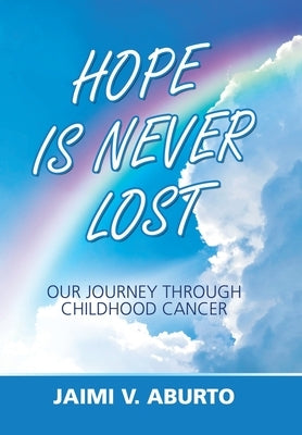Hope Is Never Lost: Our Journey Through Childhood Cancer by Aburto, Jaimi V.