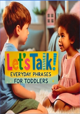 "Let's Talk! Everyday Phrases for Toddlers": Toddler Speech Practice by Aseltine, Lauren R.