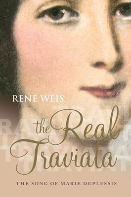 The Real Traviata: The Song of Marie Duplessis by Weis, René