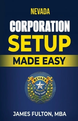 Nevada Corporation Setup Made Easy by Fulton, James