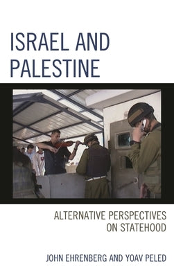 Israel and Palestine: Alternative Perspectives on Statehood by Ehrenberg, John