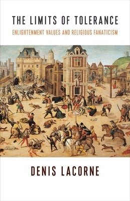 The Limits of Tolerance: Enlightenment Values and Religious Fanaticism by 