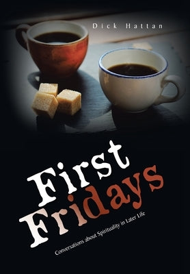First Fridays: Conversations About Spirituality in Later Life by Hattan, Dick