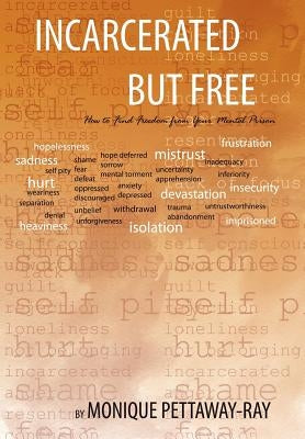 Incarcerated But Free: How to Find Freedom from Your Mental Prison by Pettaway-Ray, Monique