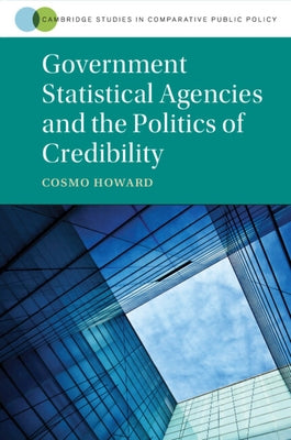 Government Statistical Agencies and the Politics of Credibility by Howard, Cosmo Wyndham