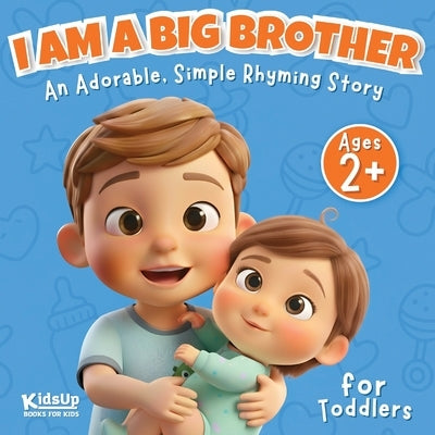 I Am a Big Brother Book for Toddlers 2 Year Old and Up Boys: An Adorable, Simple Rhyming Story About a New Baby Sibling by Publishing, Kidsup