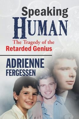 Speaking Human: The tragedy of the retarded genius by Fergessen, Adrienne