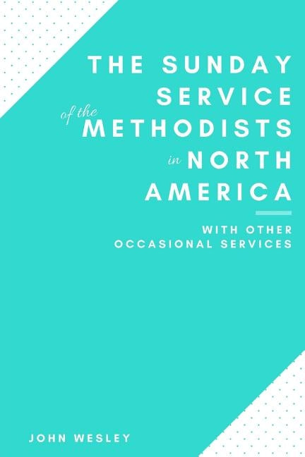 The Sunday Service of the Methodists in North America by Wesley, John