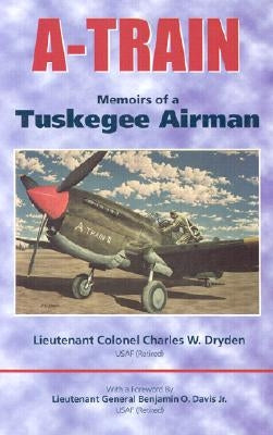 A-Train: Memoirs of a Tuskegee Airman by Dryden, Charles W.