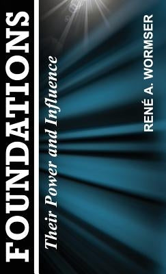 Foundations: Their Power and Influence by Wormser, Rene a.