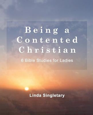Being A Content Christian: 10 Bible Lessons For Ladies by Singletary, Linda