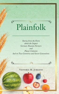 Plainfolk: Stories from the Farm about the Impact German-Russian Farmers and Planer Colonists had on Two Countries and Seven Gene by Jurgens, Victoria M.
