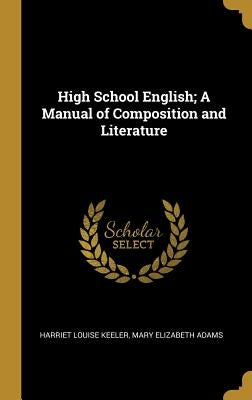 High School English; A Manual of Composition and Literature by Keeler, Harriet Louise
