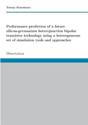 Performance prediction of a future SiGe HBT technology using a heterogeneous set of simulation tools and approaches: Dissertation by Rosenbaum, Tommy
