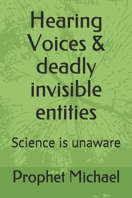 Hearing Voices & deadly invisible entities: Science is unaware by Michael, Prophet