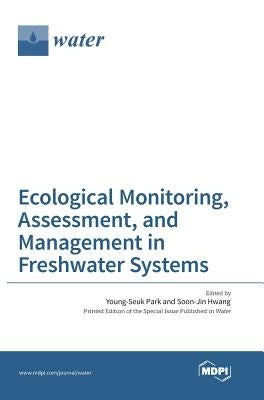 Ecological Monitoring, Assessment, and Management in Freshwater Systems by Park, Young-Seuk