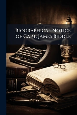 Biographical Notice of Capt. James Biddle by Anonymous