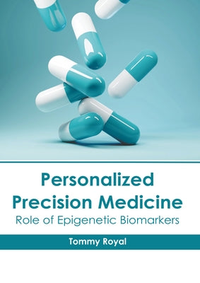 Personalized Precision Medicine: Role of Epigenetic Biomarkers by Royal, Tommy
