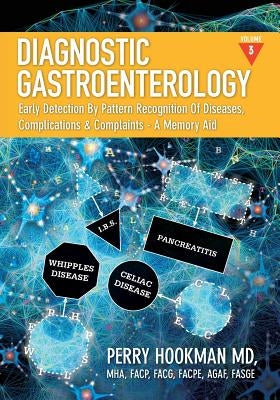 Diagnostic Gastroenterology: Early Detection By Pattern Recognition Of Diseases, Complications & Complaints - A Memory Aid [Volume 3 of 3; pages 1325 by Hookman MD, Perry